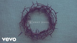Casting Crowns - Only Jesus (Official Audio)