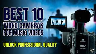 Stop Buying the Wrong Gear! Top 10 Video Cameras for Music Videos