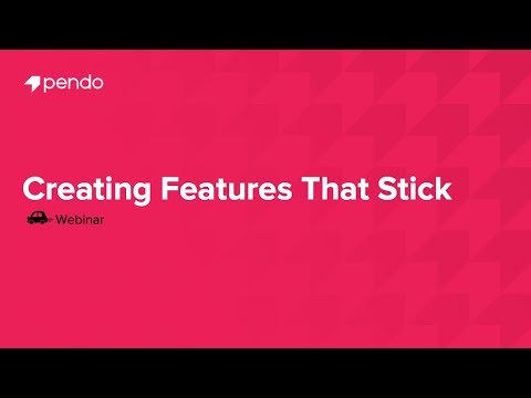 Pendo Best Practices Webinar: Creating Features that Stick