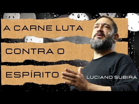 A carne luta contra o Espírito - Luciano Subirá