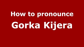 How to pronounce Gorka Kijera