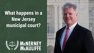 What happens in a New Jersey municipal court? | Mark P. McAuliffe, Esq.