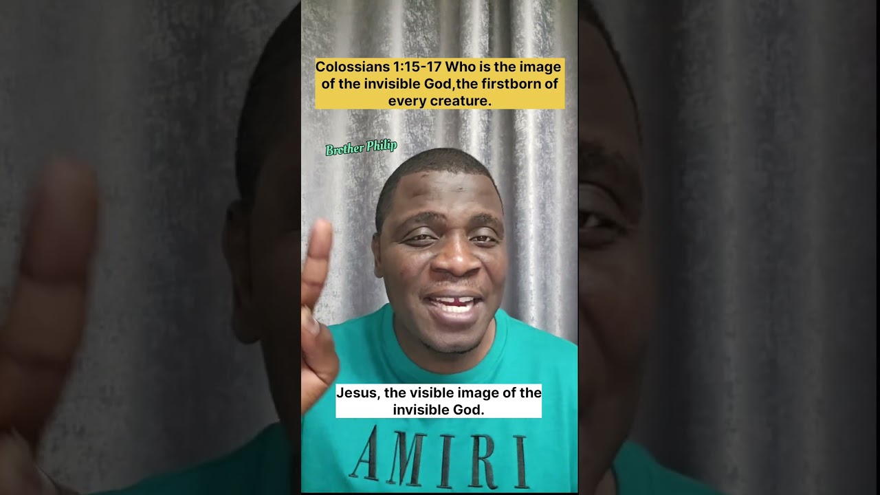 Colossians 1:15-17.Who is the image of the invisible God, the firstborn of every creature: