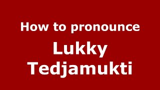 How to pronounce Lukky Tedjamukti