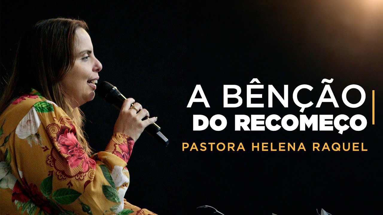 A Bênção do Recomeço | Pastora Helena Raquel - Mensagem