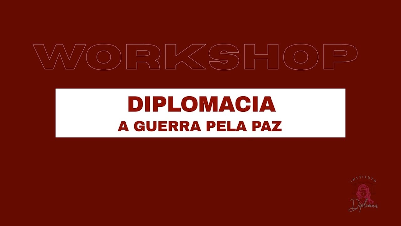 WORKSHOP - DIPLOMACIA: A GUERRA PELA PAZ