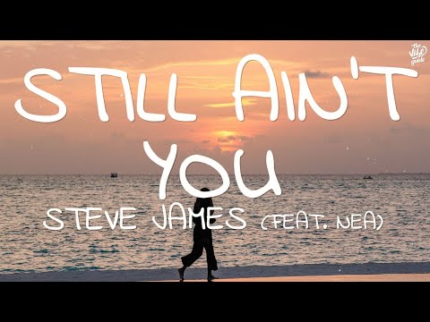 Steve James - Still Ain't You (Lyrics) ft.  Nea