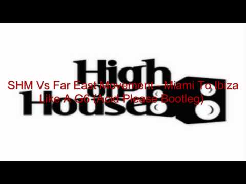 SHM Vs Far East Movement - Miami To Ibiza Like A G6 (Acid Please! Bootleg)