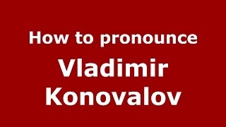 How to pronounce Vladimir Konovalov