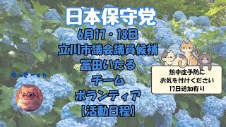 日本保守党　6月17・18日　立川市議会議員候補　冨田いたる　チーム・ボランティア皆様の【活動日程】選挙に行こう٩( ''ω'' )و　#日本保守党 #立川市#冨田いたる
