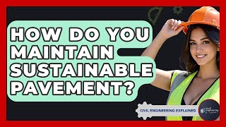 How Do You Maintain Sustainable Pavement? - Civil Engineering Explained