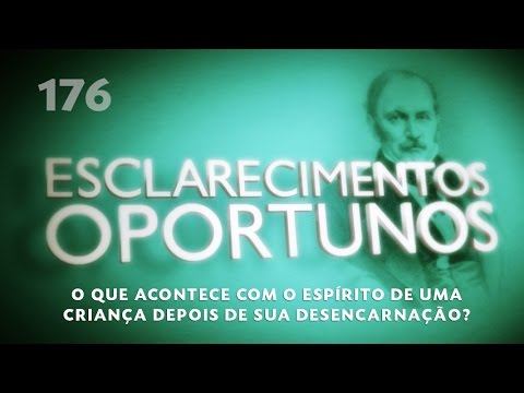 Esclarecimentos Oportunos 176 - O que acontece com o espírito de uma criança após sua desencarnação?
