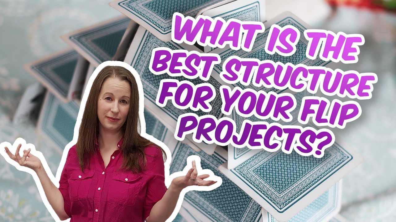 What is the best structure for your flip projects?