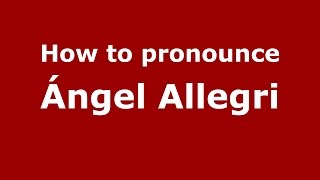 How to pronounce &aacute;ngel Allegri