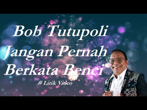 Bob Tutupoli ~Jangan Pernah Berkata Benci ~Lirik