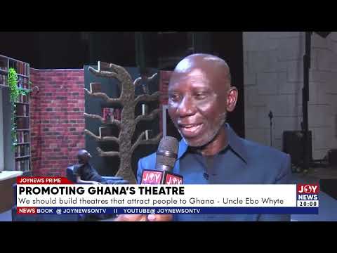 Promoting Ghana’s theatre: We should build theatres that attract people to Ghana - Uncle Ebo Whyte.