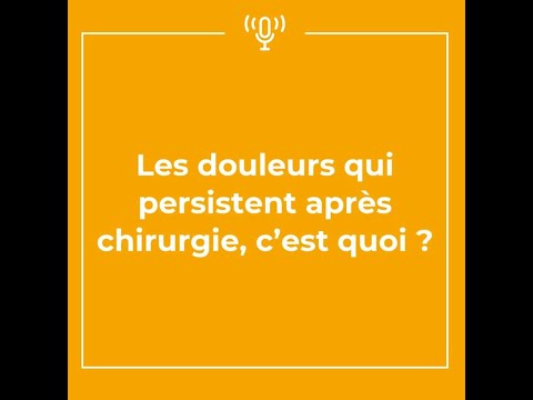 [ Épisode 5 ] Les douleurs qui persistent après chirurgie, c'est quoi ?