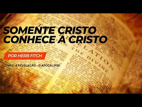 | Aula 1.1 | Somente Cristo conhece O Cristo | Herb Fitch LEGENDADO
