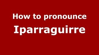 How to pronounce Iparraguirre