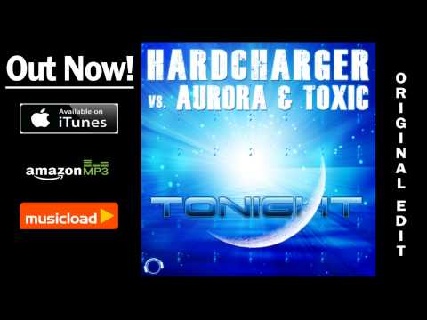 Hardcharger vs. Aurora & Toxic - Tonight (Original Edit) /// VÖ: 17.01.2014