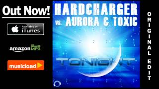 Hardcharger vs. Aurora & Toxic - Tonight (Original Edit) /// VÖ: 17.01.2014