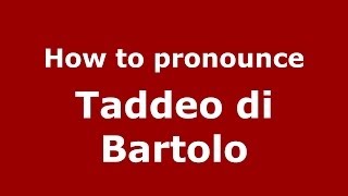 How to pronounce Taddeo Di Bartolo