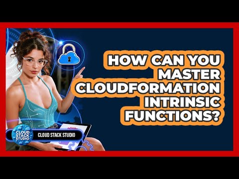 How Can You Master CloudFormation Intrinsic Functions? - Cloud Stack Studio