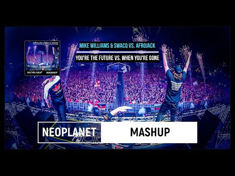 Mike Williams & SWACQ vs. Afrojack-You're The Future vs. When You're Gone (NEOPLANET Mashup)
