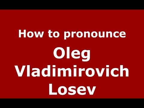 How to pronounce Oleg Vladimirovich Losev (Russian/Russia) - PronounceNames.com
