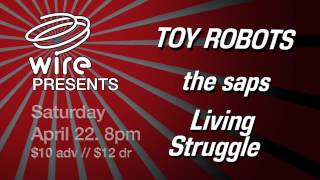 WIRE presents TOY ROBOTS, the saps, Living Struggle. 04.22.17. SEE DESCRIPTION FOR COOL STUFF!!!