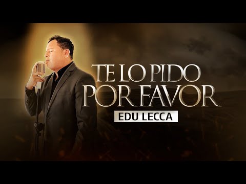 Te Lo Pido Por Favor - Edu Lecca (Video Oficial)