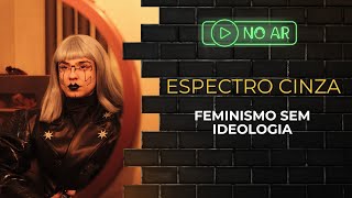 FEMINISMO SEM IDEOLOGIA COM ESPECTRO CINZA - Luminus Podcast #13