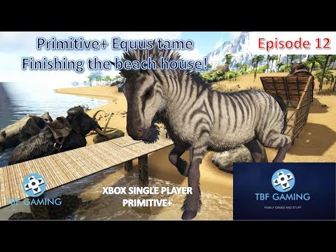 Primitive Plus E12 Equus tame, finishing the beachhouse Xbox One Ark Survival Evolved  Playthrough!
