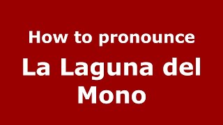 How to pronounce La Laguna Del Mono