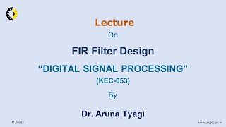 DIGITAL SIGNAL PROCESSING LECTURE 10 ''FIR Filter Design'' By Dr. Aruna Tyagi, AKGEC