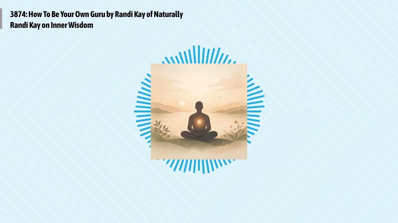 3874: How To Be Your Own Guru by Randi Kay of Naturally Randi Kay on Inner Wisdom | Optimal...