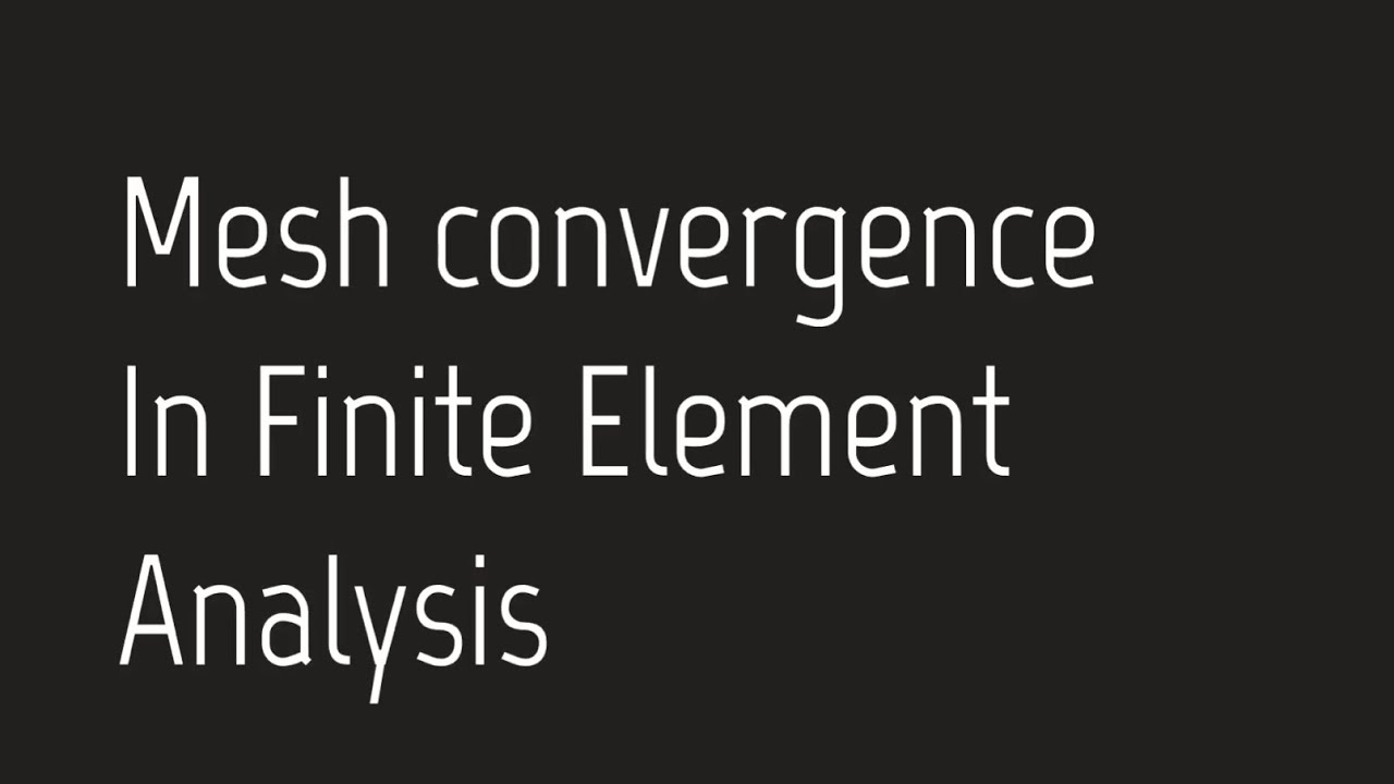 Methods to check mesh convergence in Finite Element Analysis