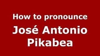 How to pronounce José Antonio Pikabea