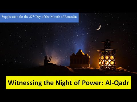 Witnessing the Night of Power: Al-Qadr – Day 27 of Ramadan