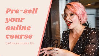 Successfully Pre-Sell Your Online Course BEFORE You Create It!