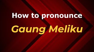 How to pronounce Gaung Meliku