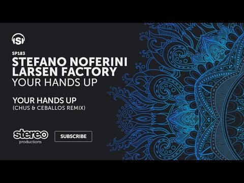 Stefano Noferini, Larsen Factory - Your Hands Up - Chus & Ceballos Remix