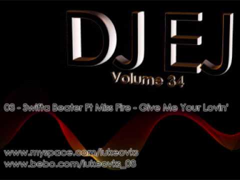 DJ EJ Vol 34 - 03 - Swifta Beater Ft Miss Fire - Give Me Your Lovin'