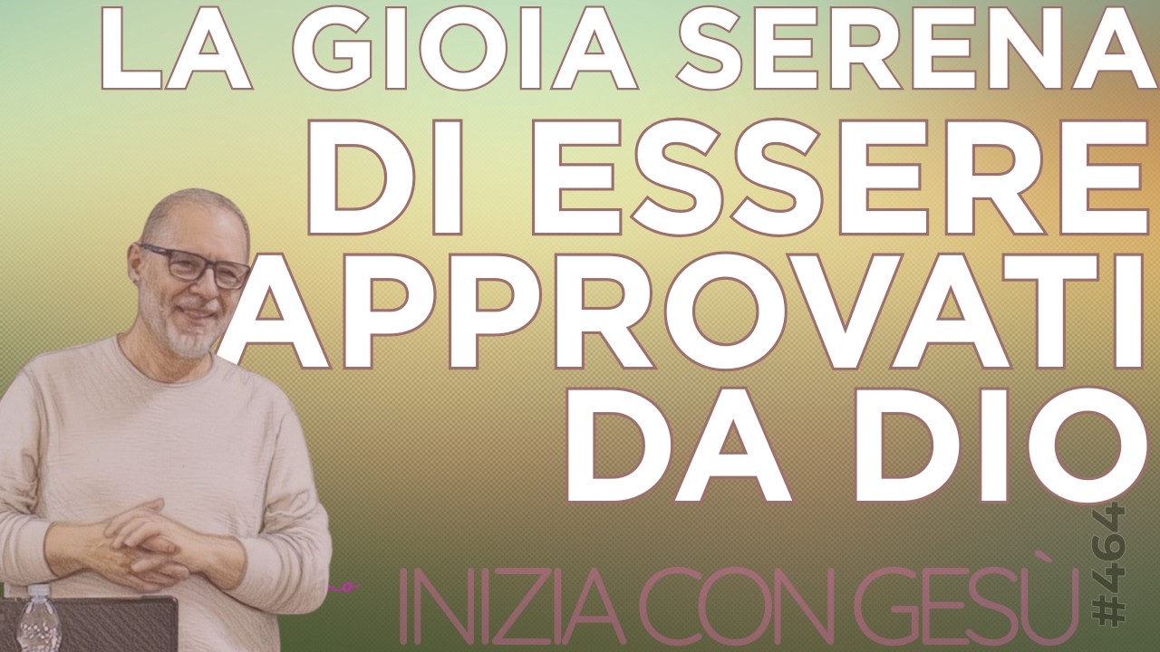 INIZIA CON GESÙ - "La gioia serena di essere approvati da Dio"
