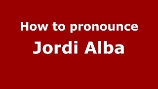 How to pronounce Jordi Alba