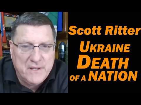 Scott Ritter: UKRAINE The DEATH OF A NATION
