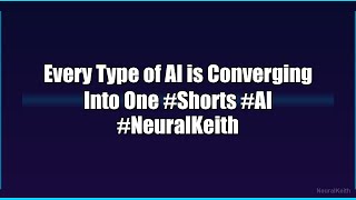 Every Type of AI is Converging Into One #Shorts #AI #NeuralKeith