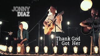 Jonny Diaz - &quot;Thank God I Got Her&quot; (Acoustic)