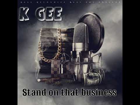 K Gee -stand on that business