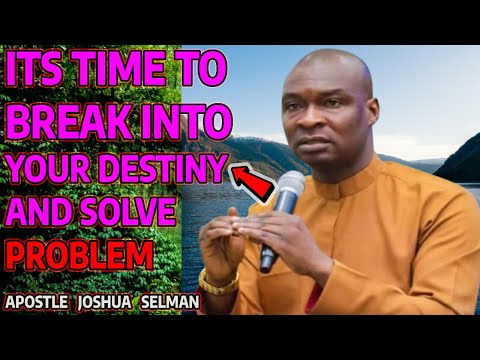 IT'S TIME TO BREAK INTO YOUR DESTINY AND SOLVE PROBLEMS ~ APOSTLE JOSHUA SELMAN ( EMPOWERMENT -'M.W)